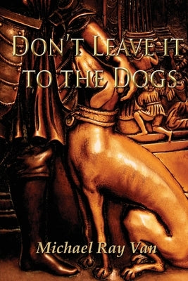 Don't Leave it to the Dogs by Van, Michael Ray