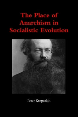 The Place of Anarchism in Socialistic Evolution by Kropotkin, Peter