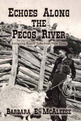 Echoes Along the Pecos River: Intriguing Ranch Tales from West Texas by McAleese, Barbara E.