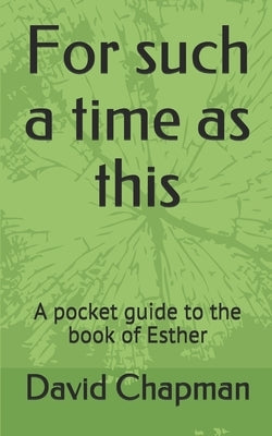 For such a time as this: A pocket guide to the book of Esther by Chapman, David