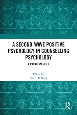 A Second-Wave Positive Psychology in Counselling Psychology: A Paradigm Shift by Wong, Paul T. P.