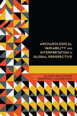 Archaeological Variability and Interpretation in Global Perspective by Sullivan, Alan P.