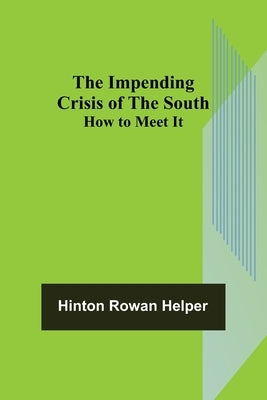 The Impending Crisis of the South; How to Meet It by Rowan Helper, Hinton