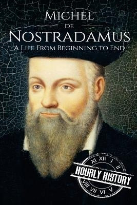 Nostradamus: A Life From Beginning to End by History, Hourly