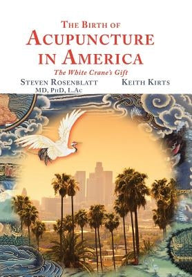 The Birth of Acupuncture in America by Rosenblatt, Steven