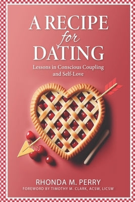 A Recipe for Dating: Lessons in Conscious Coupling and Self-Love by M. Perry, Rhonda