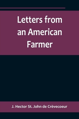Letters from an American Farmer by Hector St John de Crèvecoeur, J.