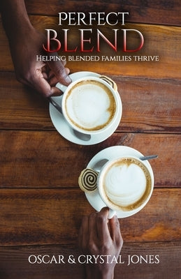 Perfect Blend: Helping Stepfamilies thrive by Jones, Crystal