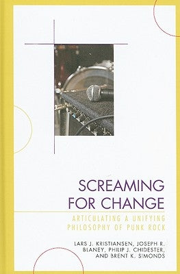 Screaming for Change: Articulating a Unifying Philosophy of Punk Rock by Kristiansen, Lars J.