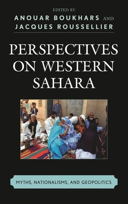 Perspectives on Western Sahara: Myths, Nationalisms, and Geopolitics by Boukhars, Anouar