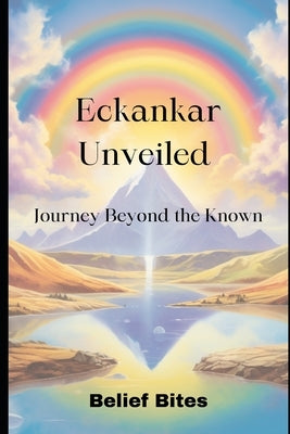 Eckankar Unveiled: Journey Beyond the Known by Bites, Belief