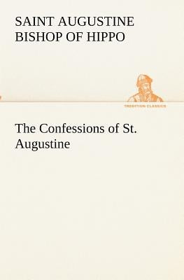 The Confessions of St. Augustine by Augustine, Saint Bishop of Hippo