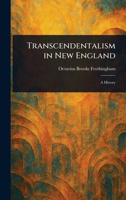 Transcendentalism in New England by Frothingham, Octavius Brooks