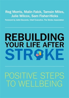 Rebuilding Your Life After Stroke: Positive Steps to Wellbeing by Morris, Reg