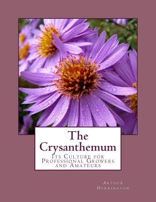 The Crysanthemum: Its Culture for Professional Growers and Amateurs by Chambers, Roger