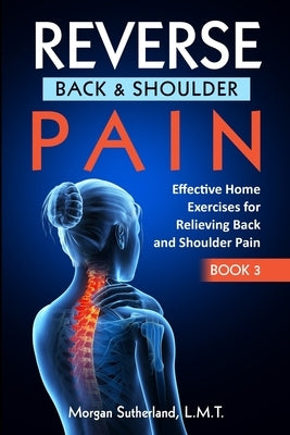 Reverse Back and Shoulder Pain: Effective Home Exercises for Back and Shoulder Pain by Sutherland, Morgan