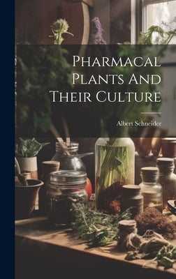 Pharmacal Plants And Their Culture by Schneider, Albert