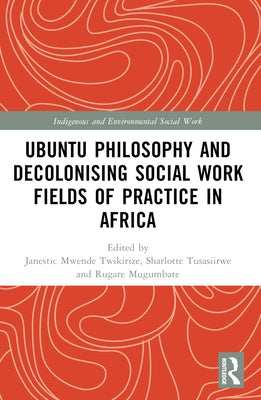 Ubuntu Philosophy and Decolonising Social Work Fields of Practice in Africa by Mwende Twikirize, Janestic