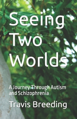 Seeing Two Worlds: A Journey Through Autism and Schizophrenia by Breeding, Travis