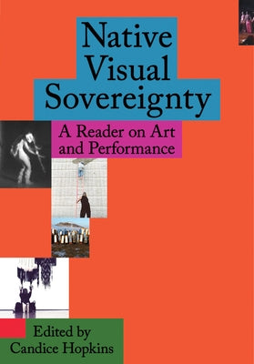 Native Visual Sovereignty: A Reader on Art and Performance by Hopkins, Candice
