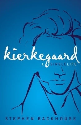 Kierkegaard: A Single Life by Backhouse, Stephen