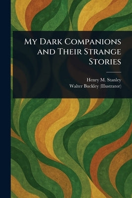 My Dark Companions and Their Strange Stories by Stanley, Henry M. (Henry Morton)