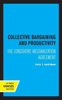 Collective Bargaining and Productivity: The Longshore Mechanization Agreement by Hartman, Paul T.