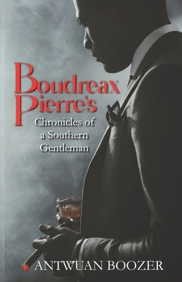 Boudreaux Pierre's Chronicles of a Southern Gentleman by Boozer, Antwuan