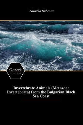 Invertebrate Animals (Metazoa: Invertebrata) from the Bulgarian Black Sea Coast by Hubenov, Zdravko