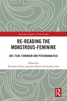 Re-Reading the Monstrous-Feminine: Art, Film, Feminism and Psychoanalysis by Chare, Nicholas
