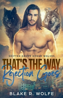 That's The Way Rejection Goes by Wolfe, Blake R.