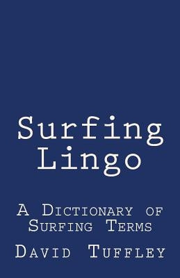 Surfing Lingo: A Dictionary of Surfing Terms by Tuffley, David