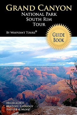 Grand Canyon National Park South Rim Tour Guide Book: Your personal tour guide for Grand Canyon travel adventure! by Tours, Waypoint