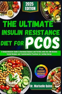 The Ultimate Insulin Resistance Diet for PCOS: A Comprehensive Guide to Hormonal Balance and Fertility with Over 100 Kitchen-Tested Recipes and Transf by Quinn, Mariselle