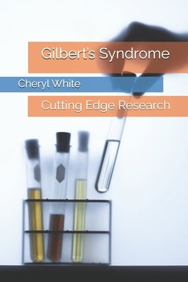 Gilbert's Syndrome: Cutting Edge Research by White Mat, Cheryl E.