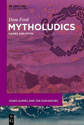 Mytholudics: Games and Myth by Ford, Dom