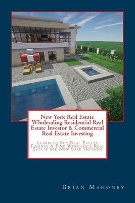 New York Real Estate Wholesaling Residential Real Estate Investor & Commercial Real Estate Investing: Learn to Buy Real Estate Finance & Find Wholesal by Mahoney, Brian