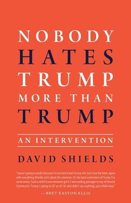 Nobody Hates Trump More Than Trump: An Intervention by Shields, David