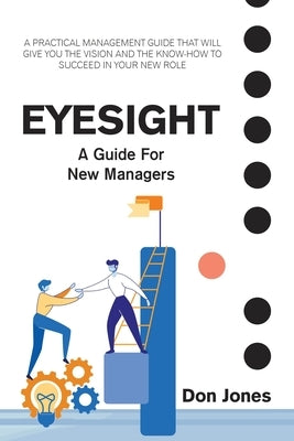 Eyesight: A Practical Management Guide for New Leaders by Jones, Don
