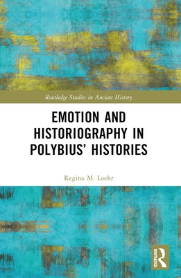 Emotion and Historiography in Polybius' Histories by Loehr, Regina M.