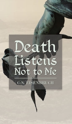 Death Listens Not to Me by Eisenbruch, Coral N.