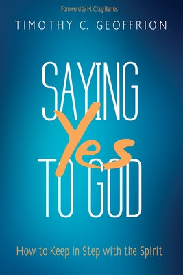 Saying Yes to God by Geoffrion, Timothy C.