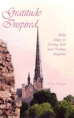 Gratitude Inspired: Baby Steps to Loving Life and Feeling Inspired by Kroeger, Karri