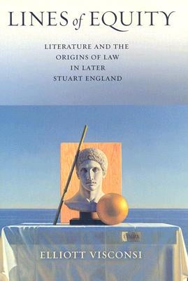 Lines of Equity: Literature and the Origins of Law in Later Stuart England by Visconsi, Elliott