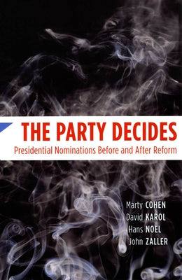 The Party Decides: Presidential Nominations Before and After Reform by Cohen, Marty