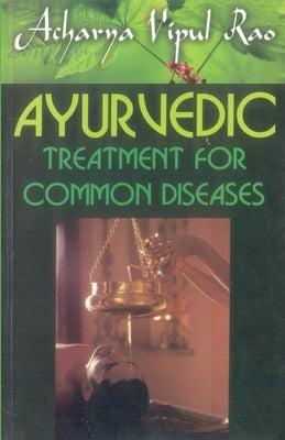 Ayurvedic Treatment For Common Diseases by Acharya Rao, Vipul