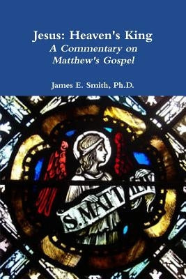 Jesus: Heaven's King by Smith, James E.