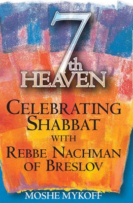 Seventh Heaven: Celebrating Shabbat with Rebbe Nachman of Breslov by Mykoff, Moshe