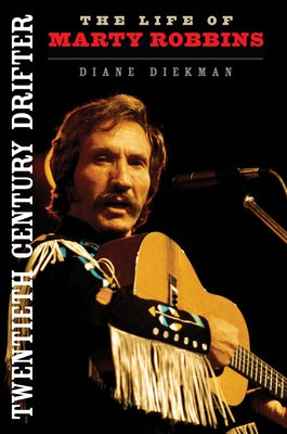 Twentieth Century Drifter: The Life of Marty Robbins by Diekman, Diane