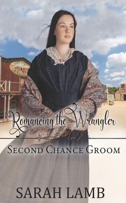 Romancing the Wrangler (Second Chance Groom Book 4) by Lamb, Sarah